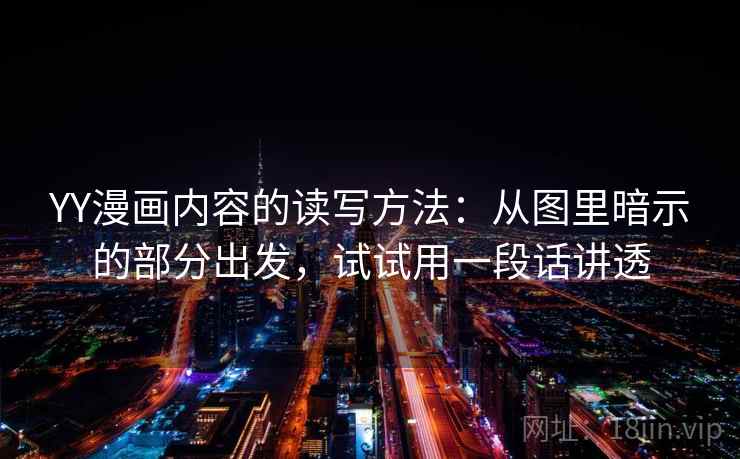 YY漫画内容的读写方法:从图里暗示的部分出发,试试用一段话讲透 YY漫画内容的读写方法:从图里暗示的部分出发,试试用一段话讲透