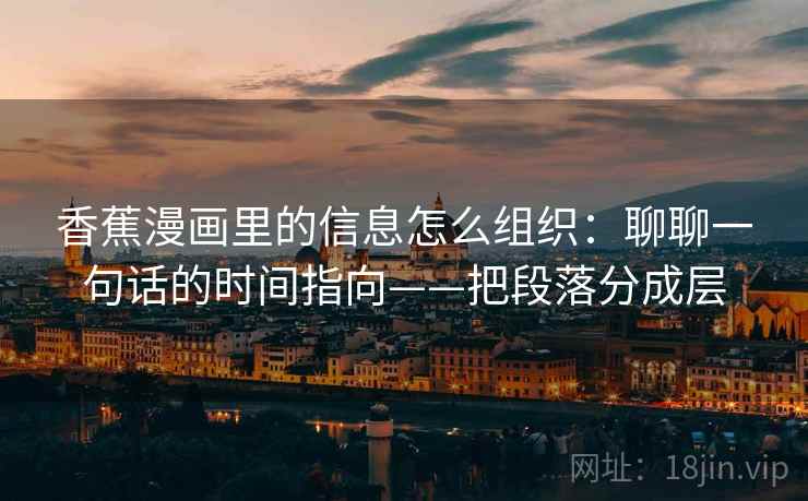 香蕉漫画里的信息怎么组织:聊聊一句话的时间指向——把段落分成层